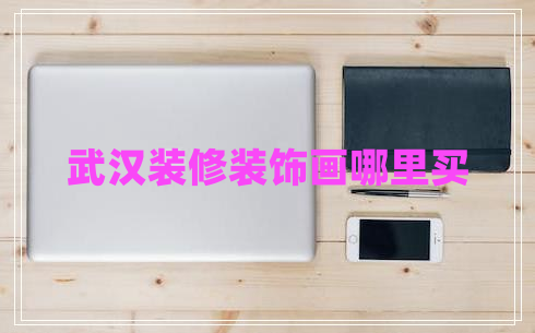 武漢裝修裝飾畫哪里買 武漢裝修裝飾畫哪里買