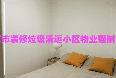 北京市裝修垃圾清運(yùn)小區(qū)物業(yè)強(qiáng)制收費(fèi)