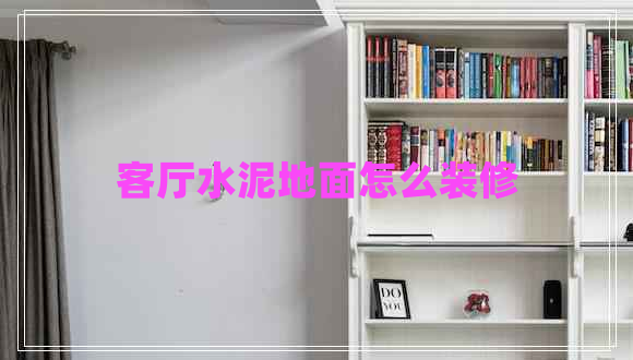 客廳水泥地面怎么裝修