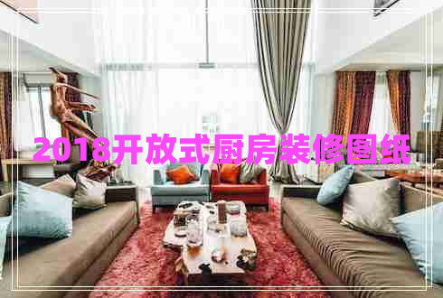 2018開放式廚房裝修圖紙 2018開放式廚房裝修圖紙