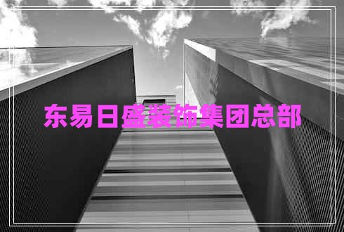 東易日盛裝飾集團總部