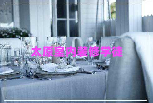 太原室內(nèi)裝修學(xué)徒