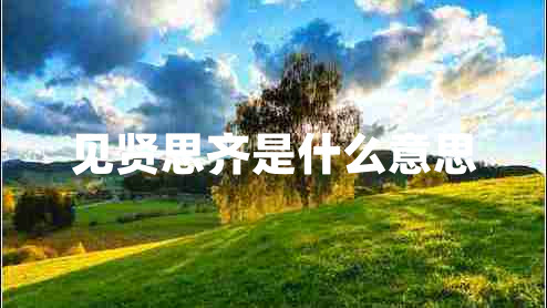 見(jiàn)賢思齊是什么意思