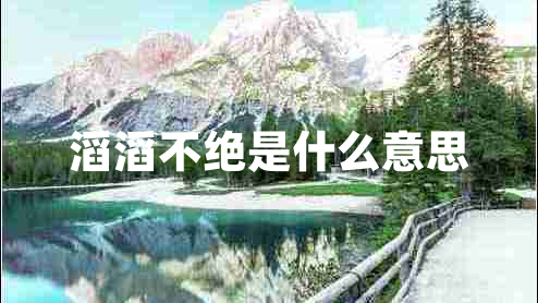 滔滔不絕是什么意思