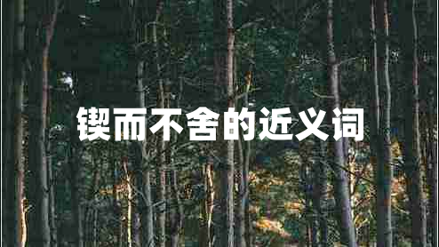 鍥而不舍的近義詞