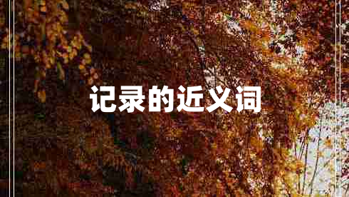 記錄的近義詞 記錄的近義詞