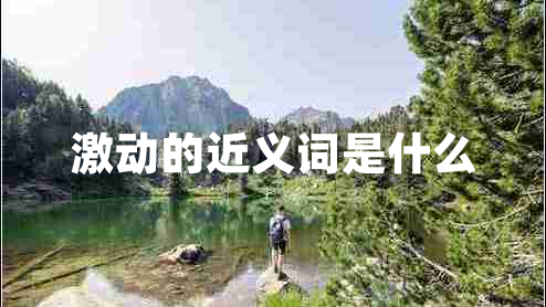 激動的近義詞是什么