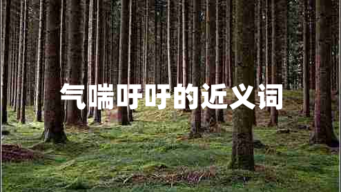 氣喘吁吁的近義詞 氣喘吁吁的近義詞