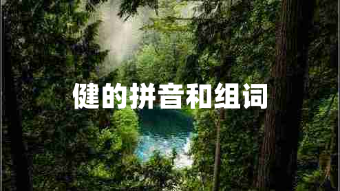 健的拼音和組詞 健的拼音和組詞
