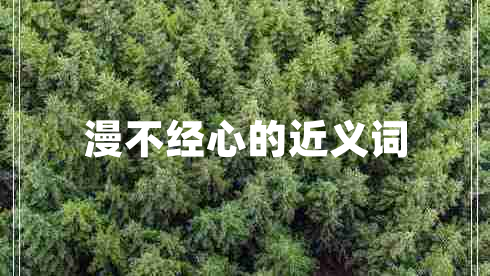 漫不經(jīng)心的近義詞