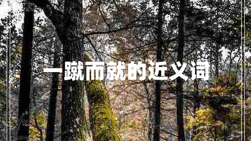 一蹴而就的近義詞 一蹴而就的近義詞