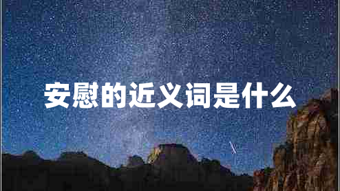 安慰的近義詞是什么 安慰的近義詞是什么