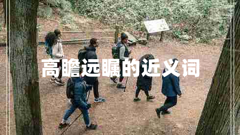 高瞻遠矚的近義詞 高瞻遠矚的近義詞