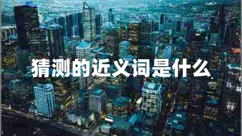 猜測的近義詞是什么