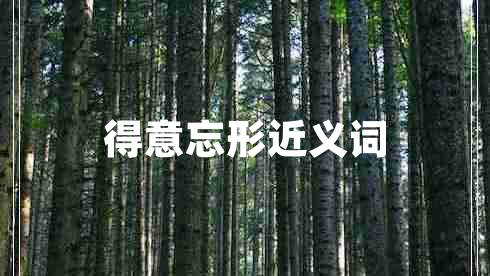 得意忘形近義詞