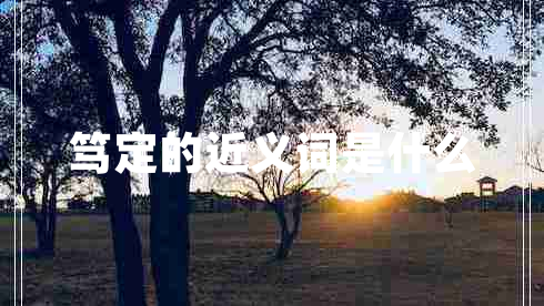 篤定的近義詞是什么