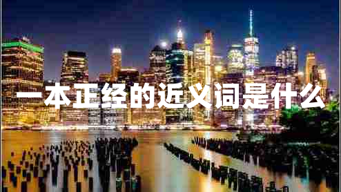 一本正經的近義詞是什么