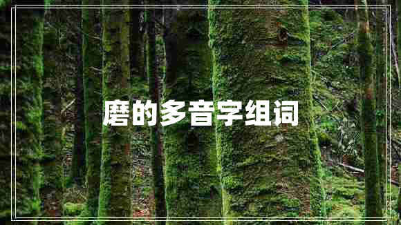 磨的多音字組詞 磨的多音字組詞