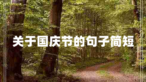 關(guān)于國慶節(jié)的句子簡短 關(guān)于國慶節(jié)的句子簡短