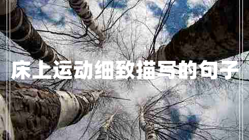 床上運(yùn)動(dòng)細(xì)致描寫的句子