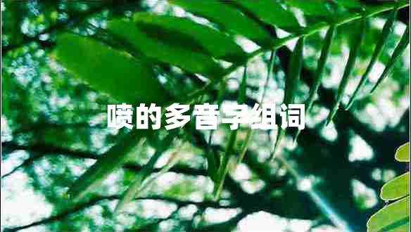 噴的多音字組詞 噴的多音字組詞