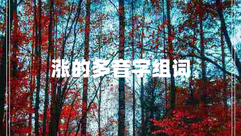 漲的多音字組詞 漲的多音字組詞