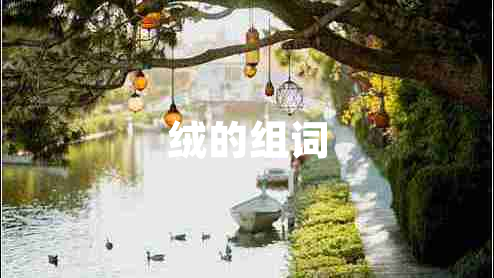 絨的組詞 絨的組詞