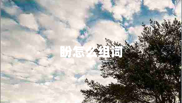 盼怎么組詞 盼怎么組詞