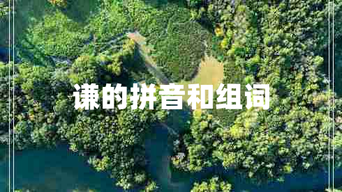 謙的拼音和組詞 謙的拼音和組詞