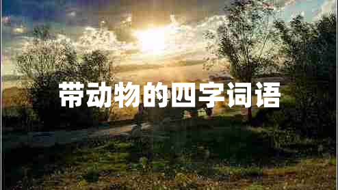 帶動物的四字詞語 帶動物的四字詞語