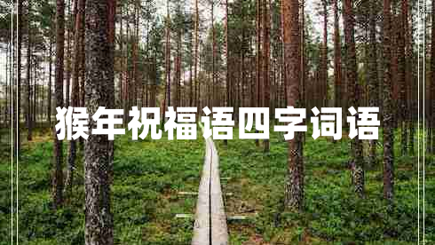 猴年祝福語四字詞語 猴年祝福語四字詞語