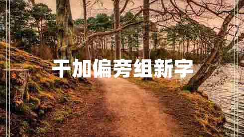 干加偏旁組新字 干加偏旁組新字