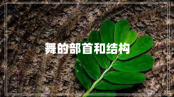 舞的部首和結(jié)構(gòu) 舞的部首和結(jié)構(gòu)