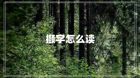擷字怎么讀 擷字怎么讀