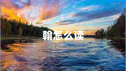 翰怎么讀 翰怎么讀