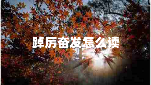 踔厲奮發(fā)怎么讀