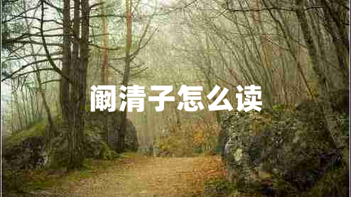 闞清子怎么讀 闞清子怎么讀