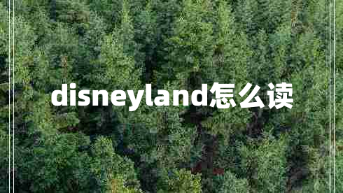 disneyland怎么讀 disneyland怎么讀