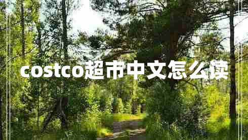 costco超市中文怎么讀 costco超市中文怎么讀