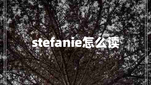 stefanie怎么讀 stefanie怎么讀