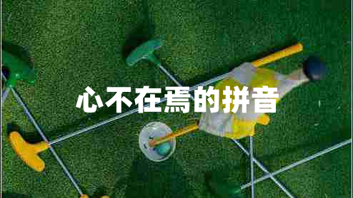 心不在焉的拼音 心不在焉的拼音