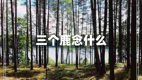 三個(gè)鹿念什么 三個(gè)鹿念什么
