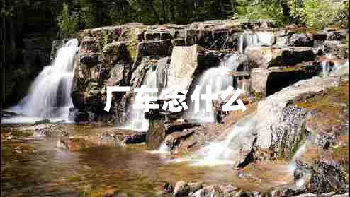 廠車(chē)念什么