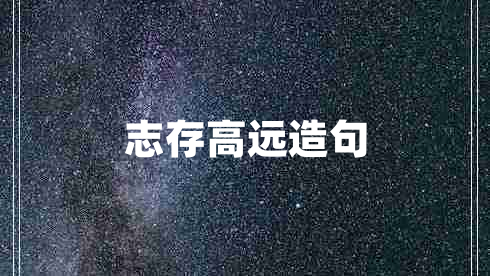 志存高遠(yuǎn)造句