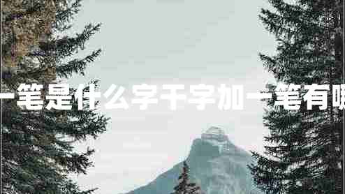 干加一筆是什么字干字加一筆有哪些字 干加一筆是什么字干字加一筆有哪些字