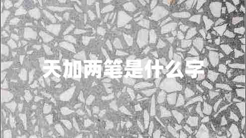 天加兩筆是什么字 天加兩筆是什么字