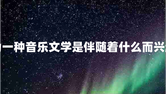 詞作為一種音樂文學(xué)是伴隨著什么而興起來的