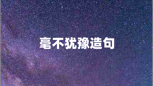 毫不猶豫造句 毫不猶豫造句