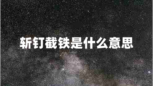 斬釘截鐵是什么意思