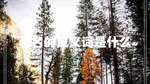 著名的反義詞是什么 著名的反義詞是什么